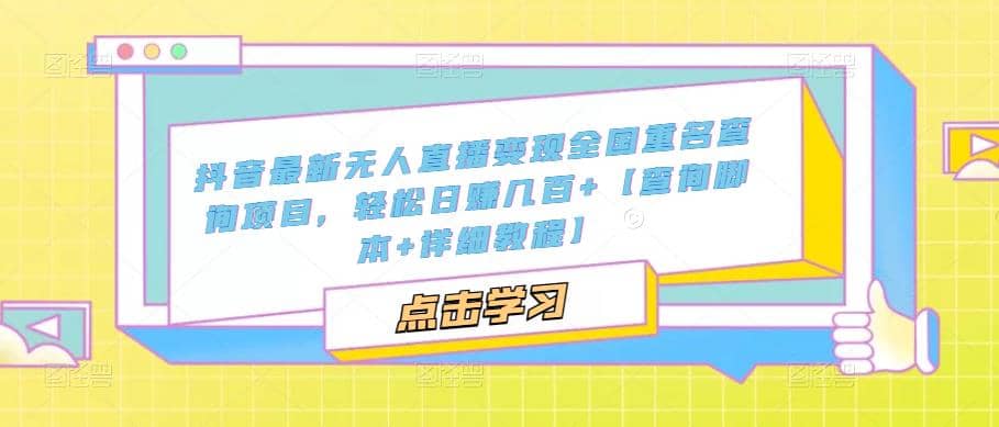 抖音最新无人直播变现全国重名查询项目 日赚几百 【查询脚本 详细教程】|媒矿库