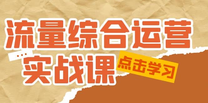 流量综合·运营实战课:短视频、本地生活、个人IP知识付费、直播带货运营|媒矿库