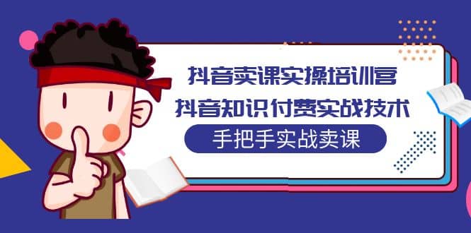 抖音卖课实操培训营：抖音知识付费实战技术，手把手实战课|媒矿库