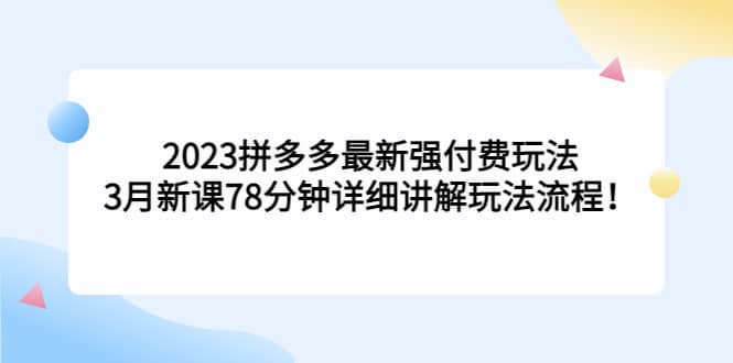 2023拼多多最新强付费玩法，3月新课78分钟详细讲解玩法流程|媒矿库