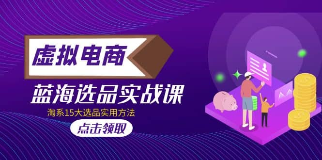虚拟电商 · 蓝海选品实战课，淘系15大选品实用方法|媒矿库