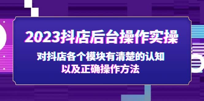 2023抖店后台操作实操，对抖店各个模块有清楚的认知以及正确操作方法|媒矿库