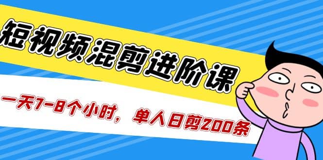 短视频混剪/进阶课,一天7-8个小时,单人日剪200条实战攻略教学|媒矿库