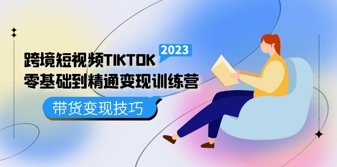 跨境·短视频TIKTOK零基础到精通变现训练营 短视频·独立站·带货变现技巧|媒矿库