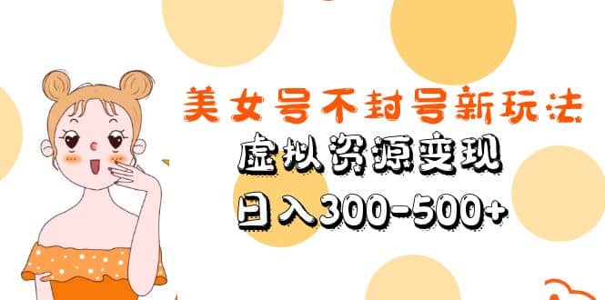 美女号不封号新玩法，虚拟资源变现|媒矿库