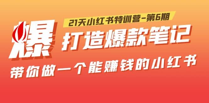 21天小红书特训营-第6期，打造爆款笔记，带你做一个能赚钱的小红书|媒矿库
