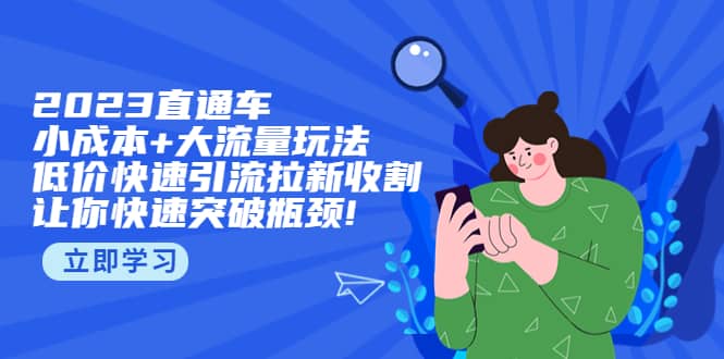 2023直通小成本 大流量玩法,低价快速引流拉新收割,让你快速突破瓶颈|媒矿库