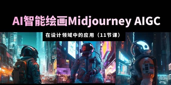 AI·智能绘画Midjourney AIGC 在设计领域中的应用 从入门到精通（11节课）|媒矿库