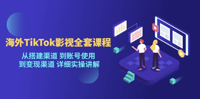 海外TikTok/影视全套课程，从搭建渠道 到账号使用 到变现渠道 详细实操讲解|媒矿库
