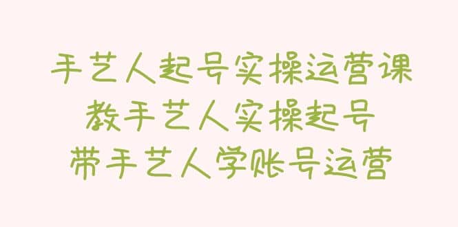 手艺人起号实操运营课，教手艺人实操起号，带手艺人学账号运营|媒矿库