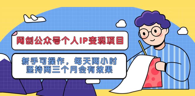 网创公众号个人IP变现项目：新手可操作，每天两小时，坚持两三个月会有效果|媒矿库