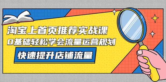 淘宝上首页/推荐实战课:0基础轻松学会流量运营规划,快速提升店铺流量|媒矿库