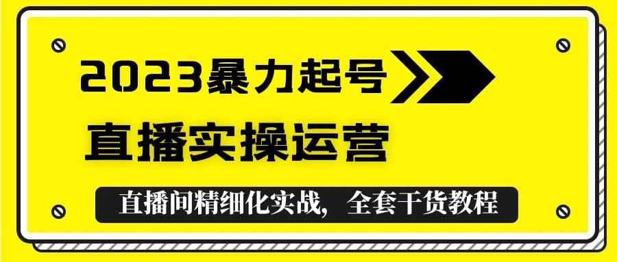 2023暴力起号 直播实操运营，全套直播间精细化实战，全套干货教程|媒矿库