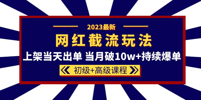 2023网红·同款截流玩法【初级 高级课程】上架当天出单 当月破10w 持续爆单|媒矿库
