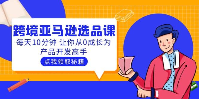 聪明人都在学的跨境亚马逊选品课：每天10分钟 让你从0成长为产品开发高手|媒矿库