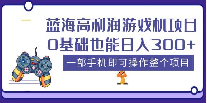 蓝海高利润游戏机项目,0基础也能日入300 。一部手机即可操作整个项目|媒矿库