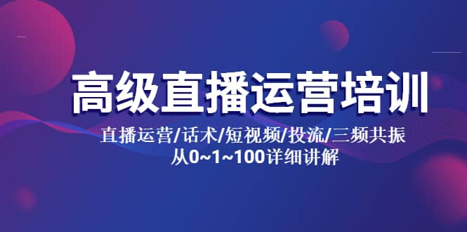 高级直播运营培训 直播运营/话术/短视频/投流/三频共振 从0~1~100详细讲解|媒矿库