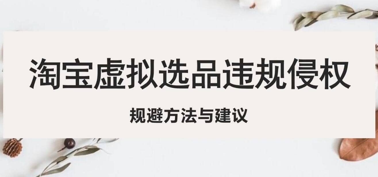 淘宝虚拟违规侵权规避方法与建议,6个部分详细讲解,做虚拟资源必看|媒矿库