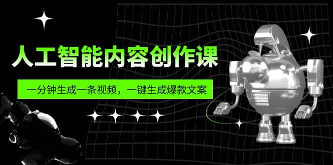 人工智能内容创作课:帮你一分钟生成一条视频,一键生成爆款文案(7节课)|媒矿库