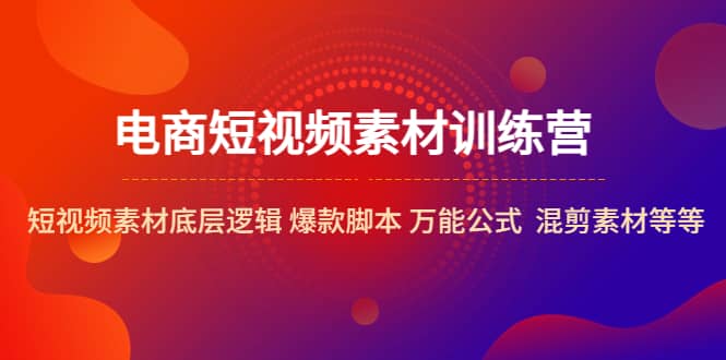 电商短视频素材训练营：短视频素材底层逻辑 爆款脚本 万能公式 混剪素材等|媒矿库