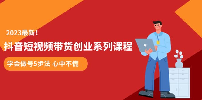 某培训售价980的抖音短视频带货创业系列课程 学会做号5步法 心中不慌|媒矿库