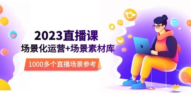 2023直播-场景化运营 场景素材库，1000多个直播场景参考！|媒矿库