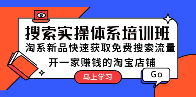 搜索实操体系培训班:淘系新品快速获取免费搜索流量 开一家赚钱的淘宝店铺|媒矿库