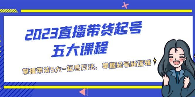 2023直播带货起号五大课程，掌握带货5大-起号方法，掌握起新号逻辑|媒矿库