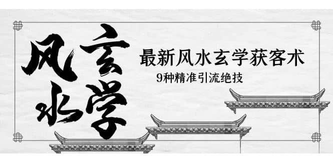 最新风水玄学-获客术，9种精准引流绝技（专题课）|媒矿库