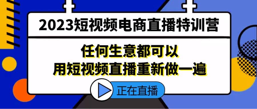 2023短视频电商直播特训营,任何生意都可以用短视频直播重新做一遍|媒矿库