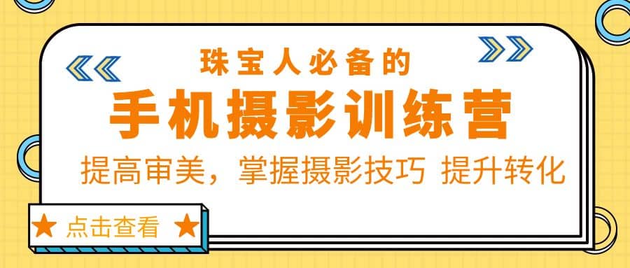 珠/宝/人必备的手机摄影训练营第7期：提高审美，掌握摄影技巧 提升转化|媒矿库