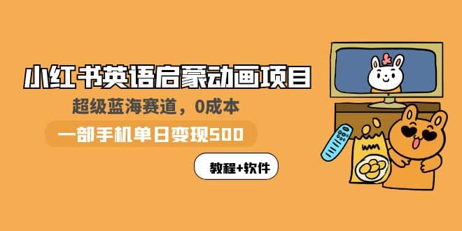 小红书英语启蒙动画项目：蓝海赛道 0成本，一部手机日入500 （教程 资源）|媒矿库