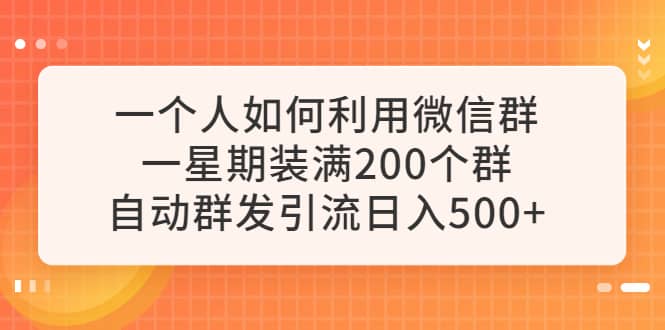 一个人如何利用微信群自动群发引流，一星期装满200个群，日入500|媒矿库