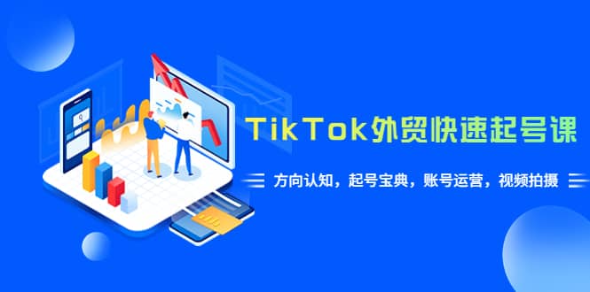 TikTok/外贸·快速起号课，方向认知，起号宝典，账号运营，视频拍摄(33节)|媒矿库