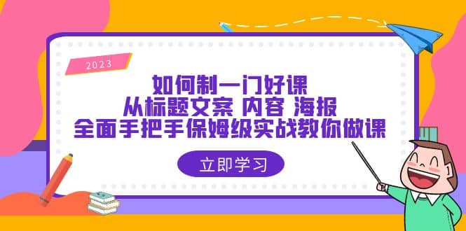 如何制一门·好课：从标题文案 内容 海报，全面手把手保姆级实战教你做课|媒矿库
