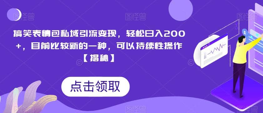 搞笑表情包私域引流变现，轻松日入200 ，目前比较新的一种，可以持续性操作【揭秘】|媒矿库