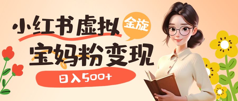 小红书虚拟资源变现升级玩法，宝妈粉多种变现方式，日入500|媒矿库