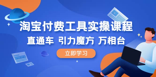 淘宝付费工具·实操课程，直通车-引力魔方-万相台（41节视频课）|媒矿库