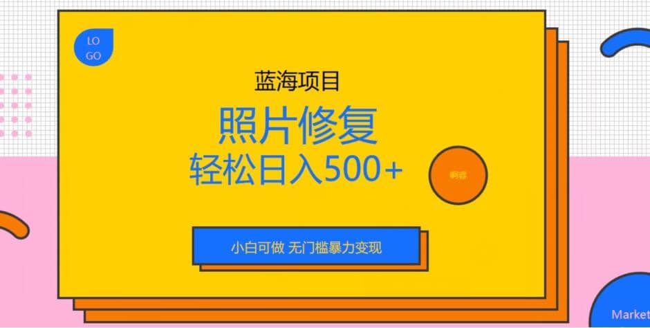 蓝海项目照片修复，轻松日入500 ，小白可做无门槛暴力变现【揭秘】|媒矿库