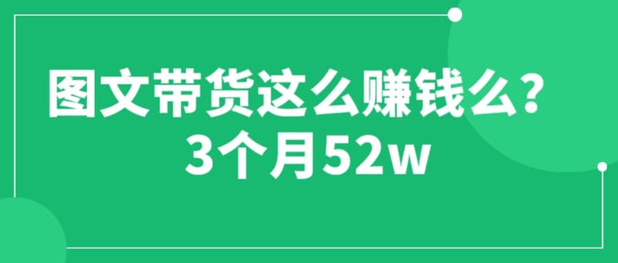 图文带货这么赚钱么? 3个月52W 图文带货运营加强课|媒矿库