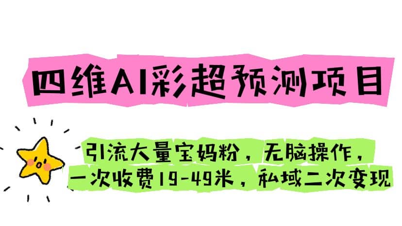 四维AI彩超预测项目 引流大量宝妈粉 无脑操作 一次收费19-49 私域二次变现|媒矿库