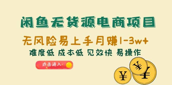 闲鱼无货源电商项目：无风险易上手月赚10000 难度低 成本低 见效快 易操作|媒矿库