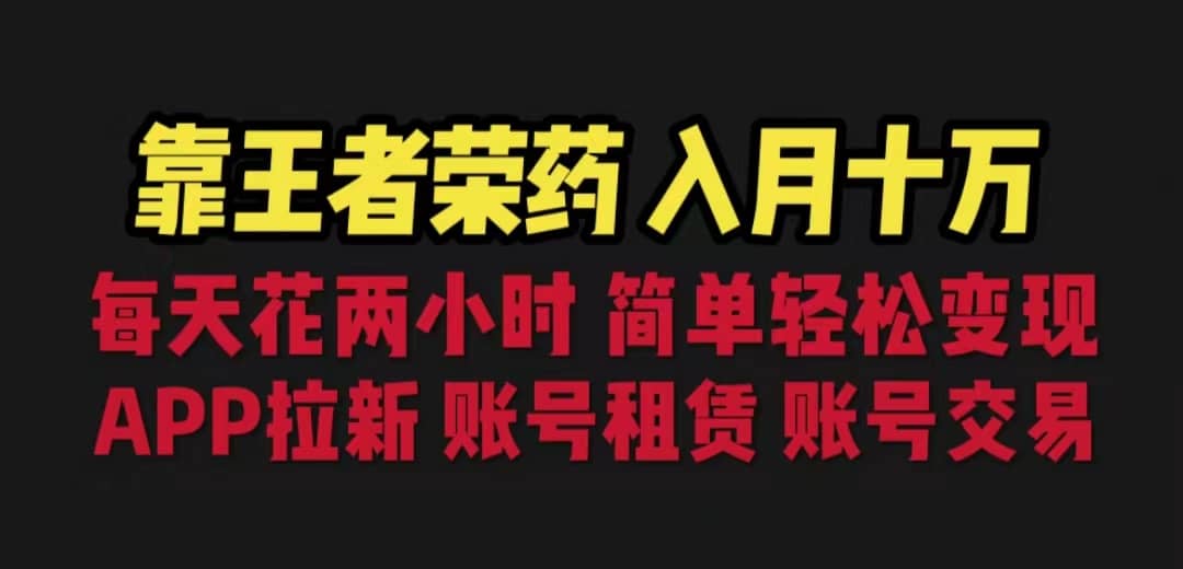 靠王者荣耀，月入十万，每天花两小时。多种变现，拉新、账号租赁，账号交易|媒矿库