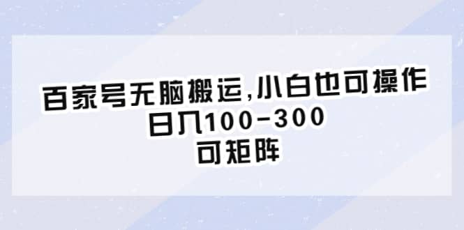 百家号无脑搬运,小白也可操作，日入100-300，可矩阵|媒矿库