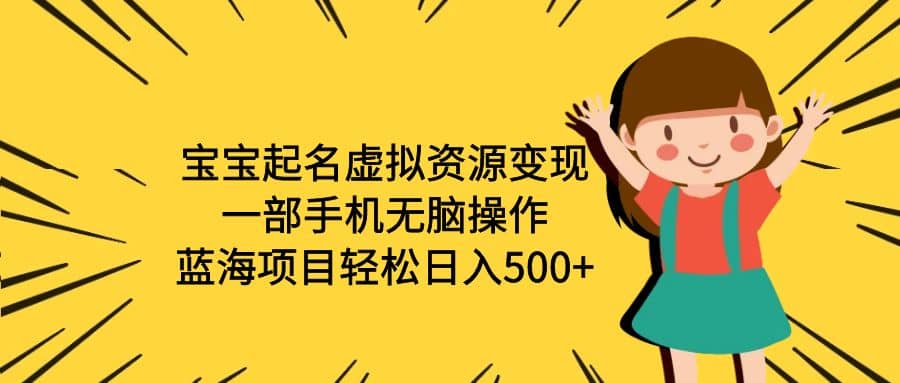 宝宝起名虚拟资源变现，一部手机无脑操作，蓝海项目轻松日入500 （附软件）|媒矿库