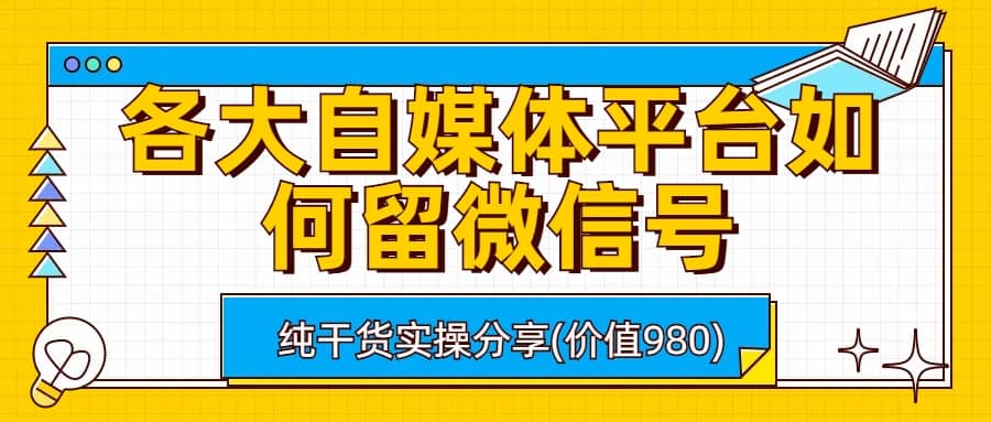 各大自媒体平台如何留微信号，详细实操教学|媒矿库