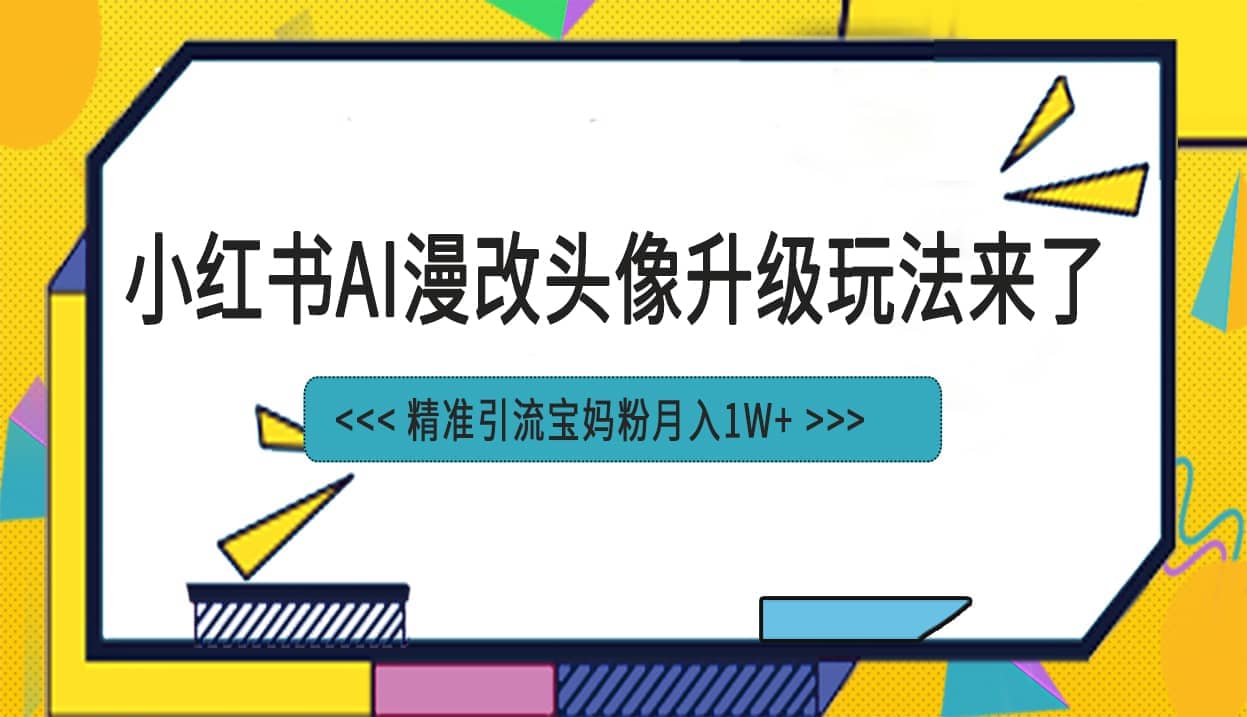 小红书最新AI漫改头像项目,精准引流宝妈粉,月入1w|媒矿库