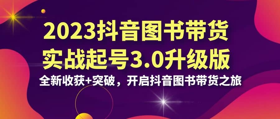 2023抖音 图书带货实战起号3.0升级版：全新收获 突破，开启抖音图书带货之旅|媒矿库