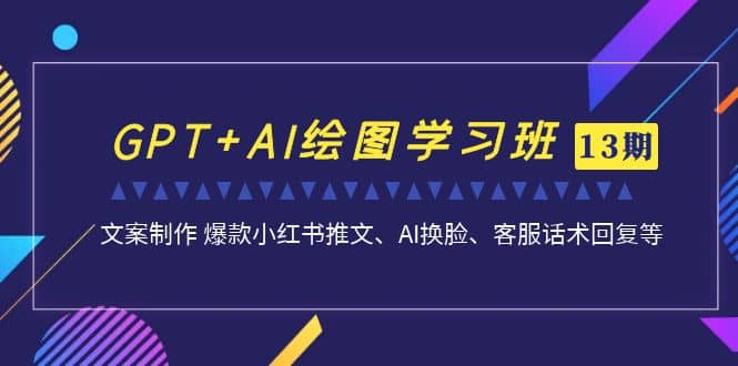 GPT AI绘图学习班【第13期】 文案制作 爆款小红书推文、AI换脸、客服话术|媒矿库
