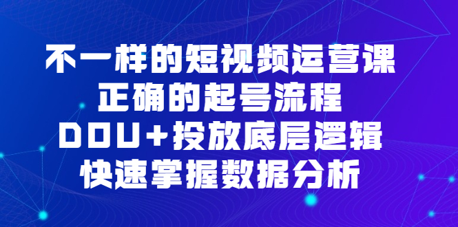 不一样的短视频运营课,正确的起号流程,DOU 投放底层逻辑,快速掌握数据分析|媒矿库
